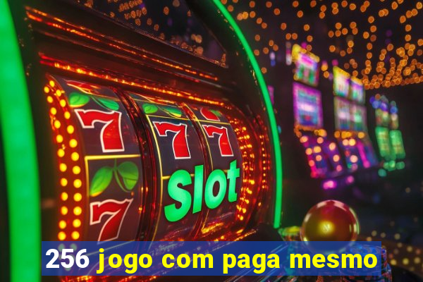 256 jogo com paga mesmo